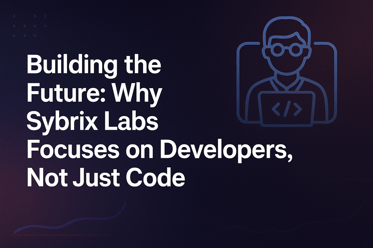 Building the Future: Why Sybrix Labs Focuses on Developers, Not Just Code